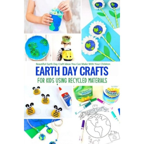 Earth Day Crafts for Kids Using Recycled Materials: Beautiful Earth Day Craft Ideas You Can Make Wit... Paperback, Independently Published, English, 9798716621442
