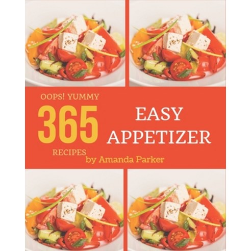 Oops! 365 Yummy Easy Appetizer Recipes: An One-of-a-kind Yummy Easy Appetizer Cookbook Paperback, Independently Published