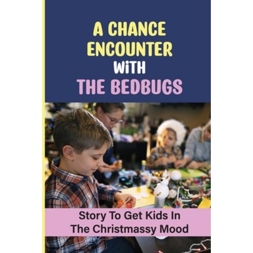 (영문도서) A Chance Encounter With The Bedbugs: Story To Get Kids In The Christmassy Mood Paperback, Independently Published, English, 9798758807361