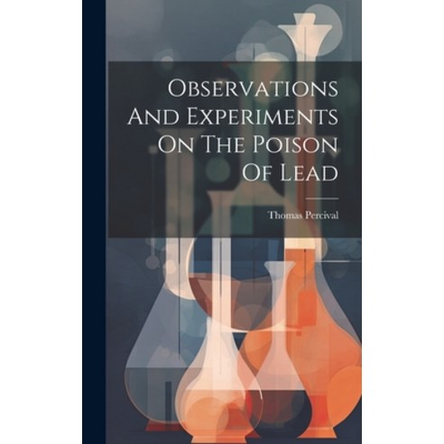 (영문도서) Observations And Experiments On The Poison Of Lead Hardcover, Legare Street Press, English, 9781020988813