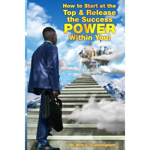 (영문도서) How to Start at the Top & Release the Success POWER Within You! Paperback, Independently Published, English, 9798730276482