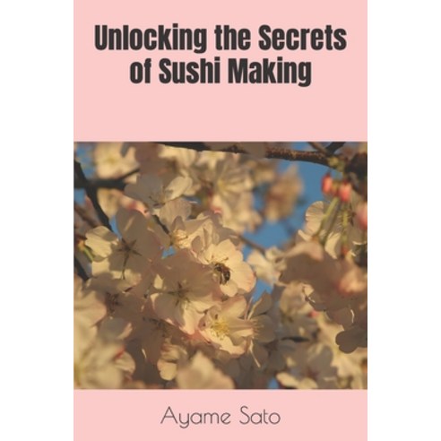 (영문도서) Unlocking the Secrets of Sushi Making Paperback, Independently Published, English, 9798396259294