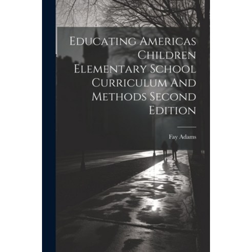 (영문도서) Educating Americas Children Elementary School Curriculum And Methods Second Edition Paperback, Legare Street Press, English, 9781022890237