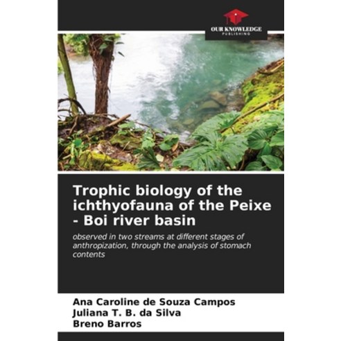 하나북스퀘어 리버보이 12 (영문도서) Trophic biology of the ichthyofauna of the Peixe - Boi river basin Paperback, Our Knowledge Publishing, English, 9786206573586