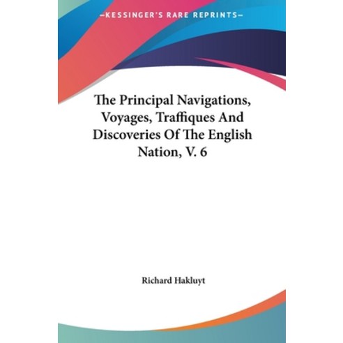 (영문도서) The Principal Navigations Voyages Traffiques and Discoveries of the English Nation V. 6 Hardcover, Kessinger Publishing, 9781161474336