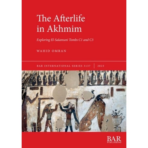 (영문도서) The Afterlife in Akhmim: Exploring El-Salamuni Tombs C1 and C3 Paperback, British Archaeological Repo..., English, 9781407359991