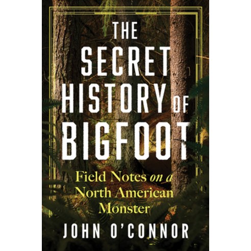 (영문도서) The Secret History of Bigfoot: Field Notes on a North American Monster Hardcover, Sourcebooks, English, 9781464216633