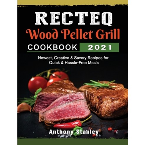 (영문도서) RECTEQ Wood Pellet Grill Cookbook 2021: Newest Creative & Savory Recipes for Quick & Hassle-... Hardcover, Anthony Stanley, English, 9781803202327