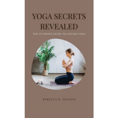 (영문도서) Yoga Secrets Revealed: The Ultimate Guide to Loving Yoga Hardcover, Jrd International Ltd, English, 9781803476506