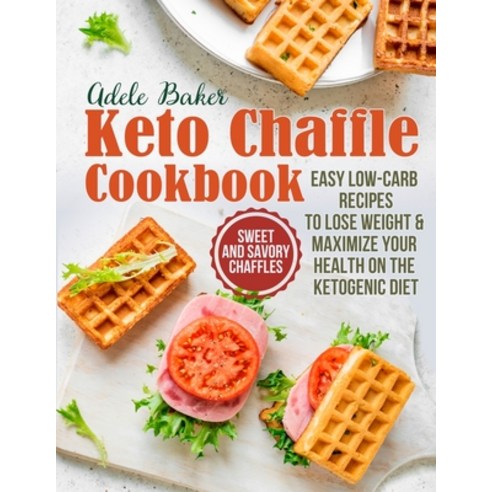 The Keto Chaffle Cookbook: Sweet and Savory Chaffles Easy Low-Carb Recipes To Lose Weight & Maximiz... Paperback, Pulsar Publishing, English, 9781954605138