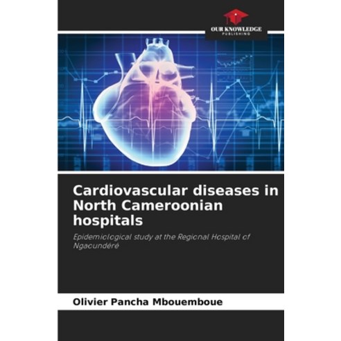 (영문도서) Cardiovascular diseases in North Cameroonian hospitals Paperback, Our Knowledge Publishing, English, 9786205798720