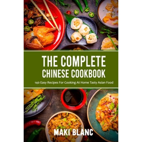 The Complete Chinese Cookbook: 140 Easy Recipes For Cooking At Home Tasty Asian Food Paperback, Independently Published, English, 9798721324543