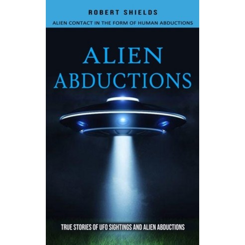 (영문도서) Alien Abductions: Alien Contact In The Form Of Human Abductions(True Stories Of Ufo Sightings... Paperback, Ryan Princeton, English, 9781774855980