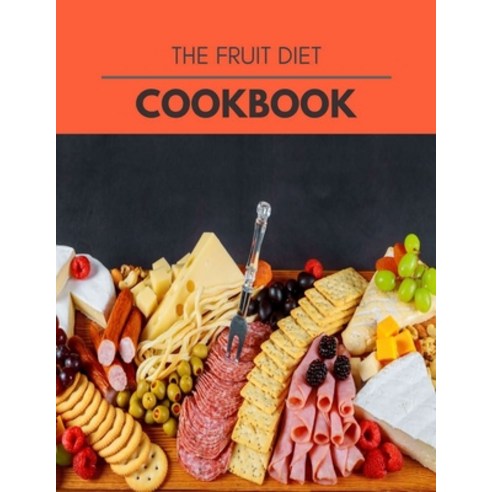 The Fruit Diet Cookbook: Perfectly Portioned Recipes for Living and Eating Well with Lasting Weight ... Paperback, Independently Published, English, 9798581887967