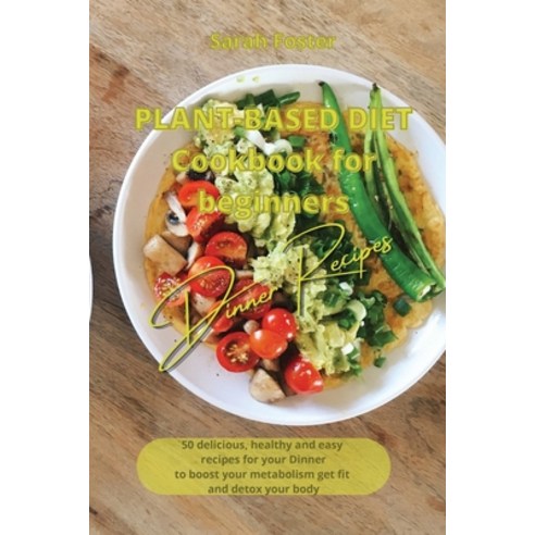 (영문도서) Plant Based Diet Cookbook for Beginners - Dinner Recipes: 50 delicious healthy and easy reci... Paperback, Writebetter Ltd, English, 9781914599217
