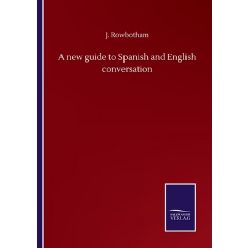 A new guide to Spanish and English conversation Paperback, Salzwasser-Verlag Gmbh