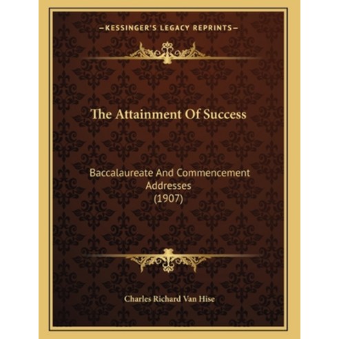 The Attainment Of Success: Baccalaureate And Commencement Addresses (1907) Paperback, Kessinger Publishing, English, 9781166904869
