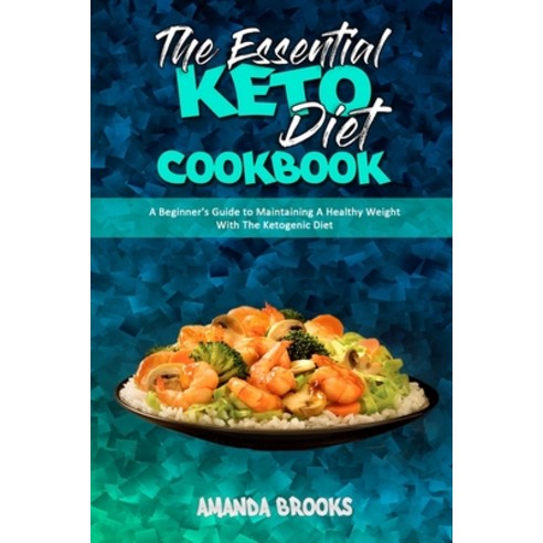 The Essential Keto Diet Cookbook: A Beginner''s Guide to Maintaining A Healthy Weight With The Ketoge... Paperback, Amanda Brooks, English, 9781914354243