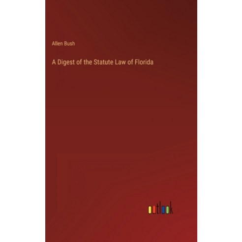 (영문도서) A Digest of the Statute Law of Florida Hardcover, Outlook Verlag, English, 9783368152598
