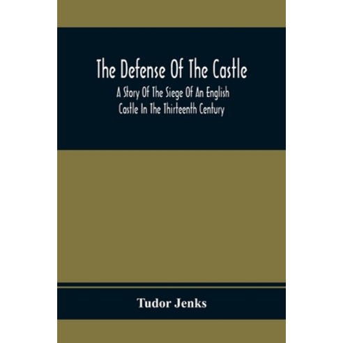 The Defense Of The Castle A Story Of The Siege Of An English Castle In The Thirteenth Century Paperback, Alpha Edition, 9789354367243