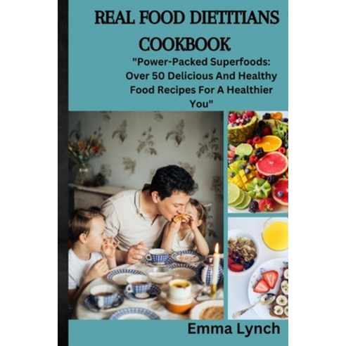 (영문도서) Real Food Dietitians Cookbook: "Power-Packed Superfoods: Over 50 Delicious And Healthy Food R... Paperback, Independently Published, English, 9798871131701