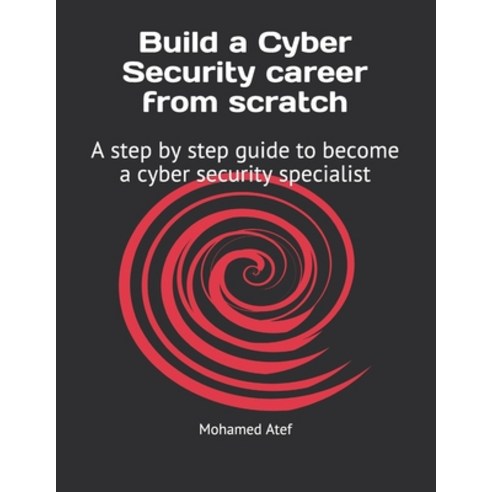Build a Cyber Security Career from Scratch: A Step by Step Guide to ...