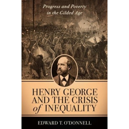 (영문도서) Henry George and the Crisis of Inequality: Progress and Poverty in the Gilded Age Paperback, Columbia University Press, English, 9780231120012
