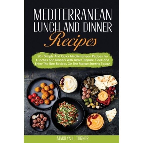 Mediterranean Lunch and Dinner Recipes: 50+ Simple And Quick Mediterranean Recipes For Lunches And D... Paperback, Mmpr Enterprise Ltd, English, 9781802345780