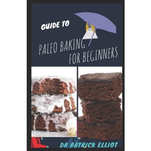 Guide To Paleo Baking For Beginners: As &#1091;&#1086;u b&#1077;g&#1110;n &#1088;&#1072;l&#1077;&#10... Paperback, Independently Published, English, 9798715539472