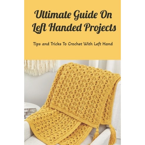 Ultimate Guide On Left Handed Projects: Tips and Tricks To Crochet With Left Hand: Crochet for Begin... Paperback, Independently Published, English, 9798738352362