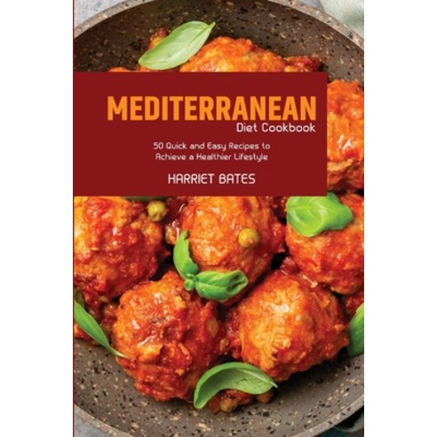 (영문도서) Mediterranean Diet Cookbook: 50 Quick and Easy Recipes to Achieve a Healthier Lifestyle Paperback, Harriet Bates, English, 9781803257044