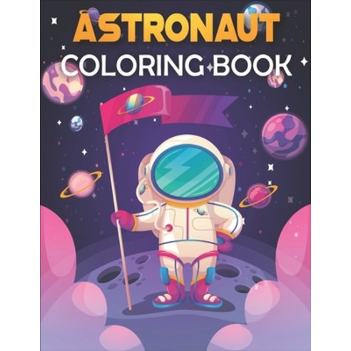 Astronaut Coloring Book: Astronaut Coloring Book for Kids. Perfect for all ages! Paperback, Independently Published, English, 9798720365509