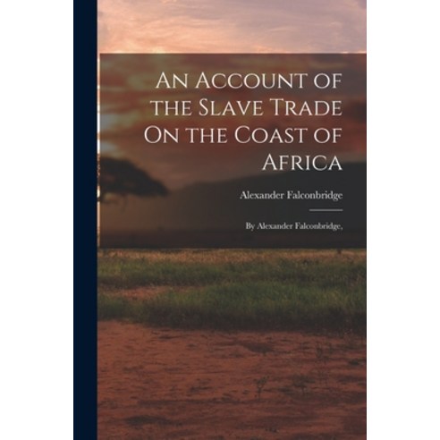 (영문도서) An Account of the Slave Trade On the Coast of Africa: By Alexander Falconbridge Paperback, Legare Street Press, English, 9781015714939
