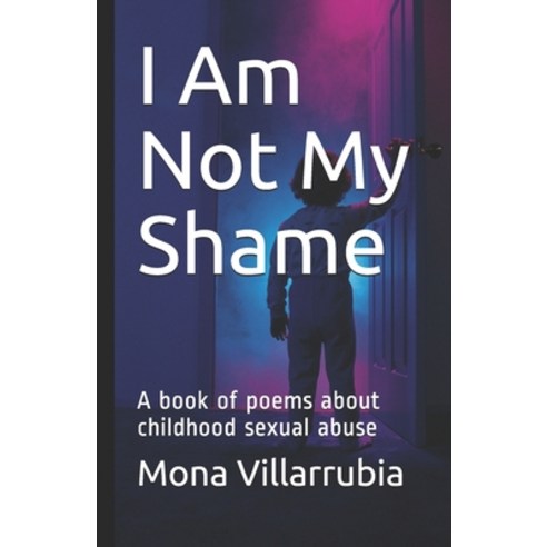 I Am Not My Shame: A book of poems about childhood sexual abuse Paperback, Independently Published, English, 9798599810261