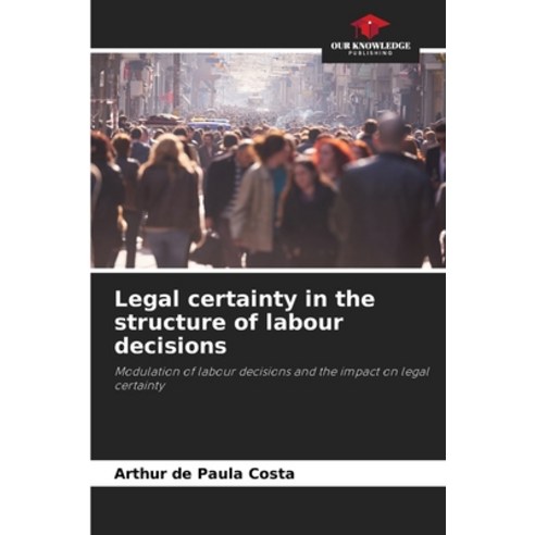 (영문도서) Legal certainty in the structure of labour decisions Paperback, Our Knowledge Publishing, English, 9786207769087
