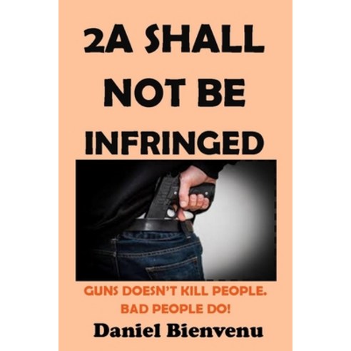 2a Shall Not Be Infringed: Guns Doesn''t Kill People. Bad People Do! Paperback, Independently Published, English, 9798731002820