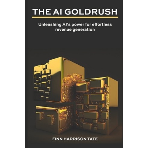 (영문도서) The AI Goldrush: Unleashing AI''s power for effortless revenue generation Paperback, Independently Published, English, 9798387530920