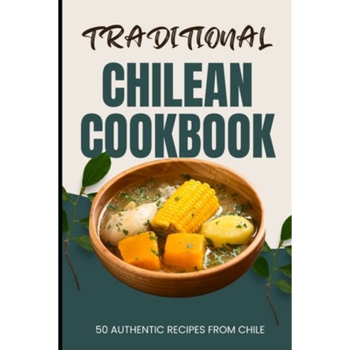 (영문도서) Traditional Chilean Cookbook: 50 Authentic Recipes from Chile Paperback, Independently Published, English, 9798880096503