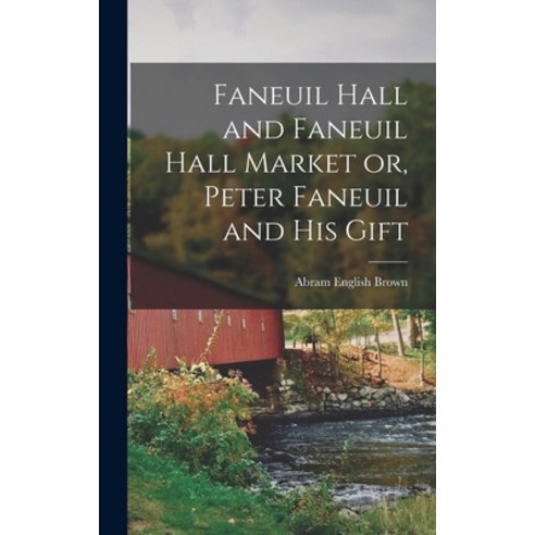 (영문도서) Faneuil Hall and Faneuil Hall Market or Peter Faneuil and his Gift Hardcover, Legare Street Press, English, 9781017425628