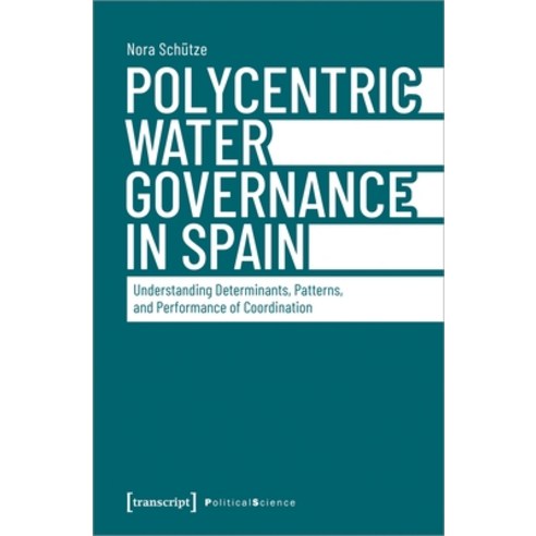 (영문도서) Polycentric Water Governance in Spain: Understanding Determinants Patterns and Performance ... Paperback, Transcript Publishing, English, 9783837666892