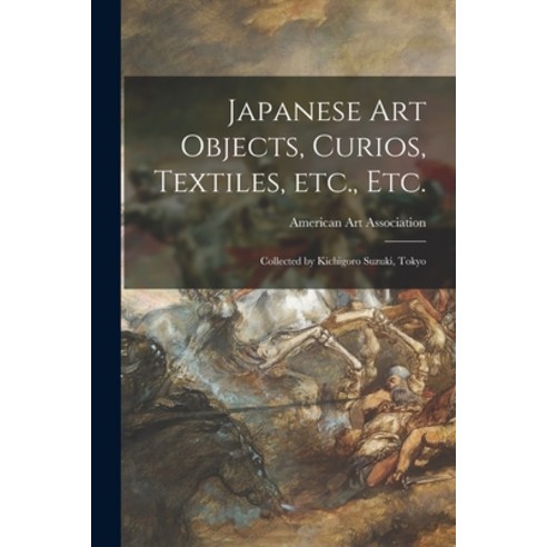 (영문도서) Japanese Art Objects Curios Textiles Etc. Etc.: Collected by Kichigoro Suzuki Tokyo Paperback, Legare Street Press, English, 9781014619662