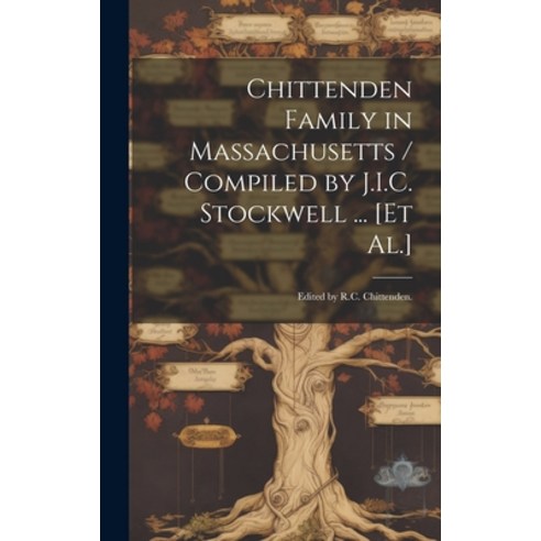 (영문도서) Chittenden Family in Massachusetts / Compiled by J.I.C. Stockwell ... [et Al.]; Edited by R.C... Hardcover, Hassell Street Press, English, 9781019366530