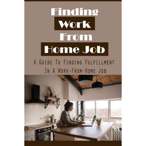 (영문도서) Finding Work From Home Job: A Guide To Finding Fulfillment In A Work-From-Home Job: Finding T... Paperback, Independently Published, English, 9798543068946