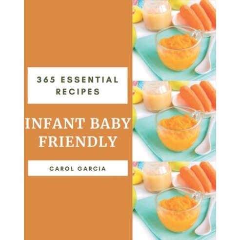 365 Essential Infant Baby Friendly Recipes: Infant Baby Friendly Cookbook - Your Best Friend Forever Paperback, Independently Published
