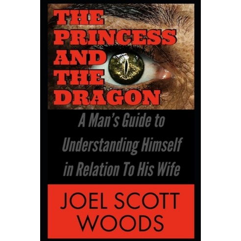 The Princess and The Dragon: A Man''s Guide to Understanding Himself in Relation To His Wife Paperback, Woods Family Values Publishing, English, 9780578415253