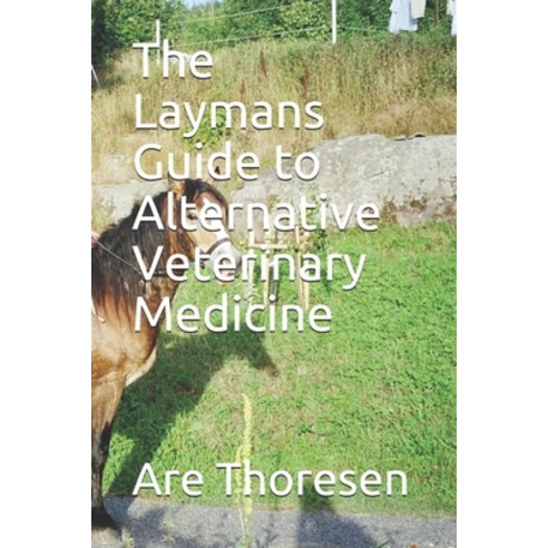 The Laymans Guide to Alternative Veterinary Medicine Paperback, Independently Published, English, 9798564750417