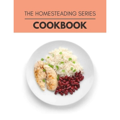 The Homesteading Series Cookbook: Easy Recipes For Preparing Tasty Meals For Weight Loss And Healthy... Paperback, Independently Published, English, 9798696042091