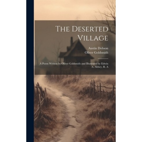 (영문도서) The Deserted Village: A Poem Written by Oliver Goldsmith and Illustrated by Edwin A. Abbey R. A Hardcover, Legare Street Press, English, 9781020641305