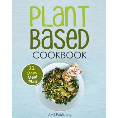 Plant Based Cookbook: Plant Based Diet for Beginners Book with Easy to Cook Plant-Based Recipes and ... Paperback, Independently Published