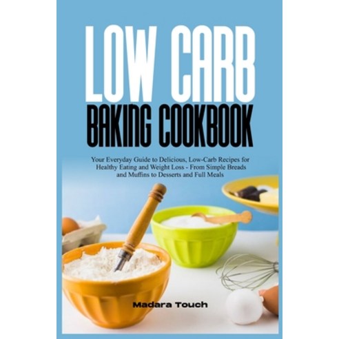 (영문도서) Low Carb Baking Cookbook: Your Everyday Guide to Delicious Low-Carb Recipes for Healthy Eati... Paperback, Independently Published, English, 9798320415123